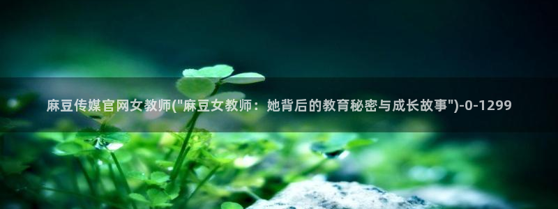 麻豆传媒官网女艺人