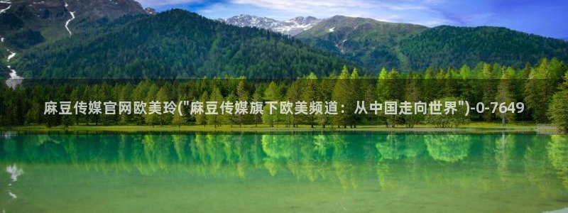 麻豆视传媒官网进入：麻豆传媒官网欧美玲(\