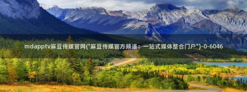 麻豆传媒官网首页入：mdapptv麻豆传媒官网(\